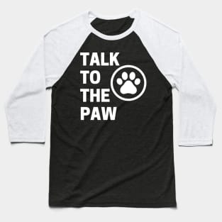 Talk To The Paw. Funny Dog or Cat Owner Design For All Dog And Cat Lovers. Baseball T-Shirt